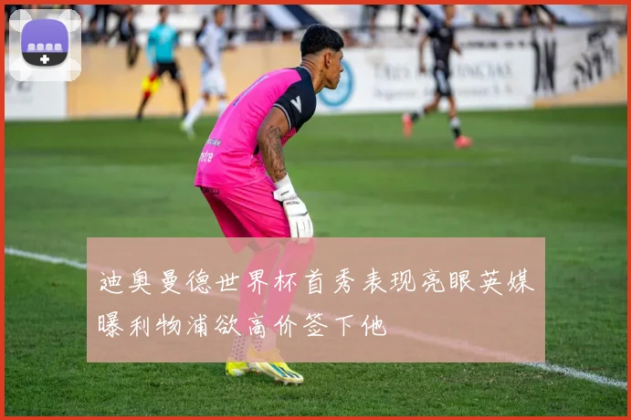 迪奥曼德世界杯首秀表现亮眼英媒曝利物浦欲高价签下他
